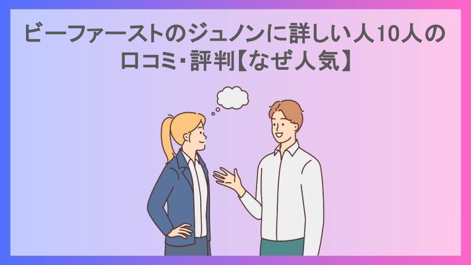 ビーファーストのジュノンに詳しい人10人の口コミ・評判【なぜ人気】